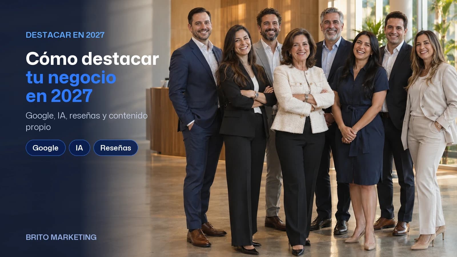 Portada de Brito Marketing con una foto ilustrativa generada con IA (un equipo de diez profesionales sonrientes posa de pie en el vestíbulo de su empresa) y el texto: «Cómo destacar tu negocio en 2027», el subtítulo «Google, IA, reseñas y contenido propio» y los temas Google, IA y Reseñas
