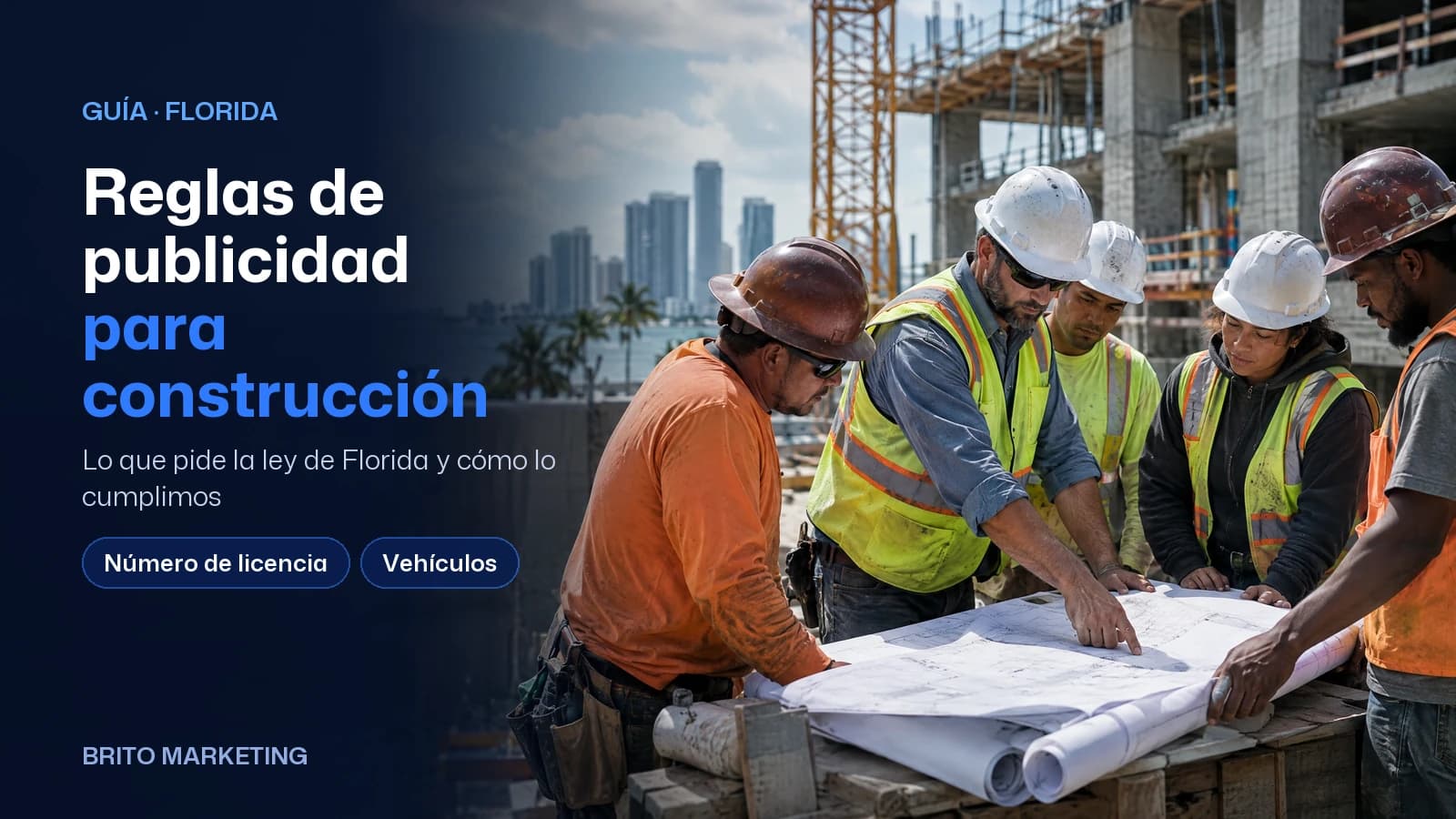 Portada de Brito Marketing con una foto ilustrativa generada con IA (un gerente de obra y su cuadrilla revisan planos en una obra de Miami) y el texto: «Reglas de publicidad para construcción», el subtítulo «Lo que pide la ley de Florida y cómo lo cumplimos» y los temas Número de licencia, Vehículos y Techos y seguros