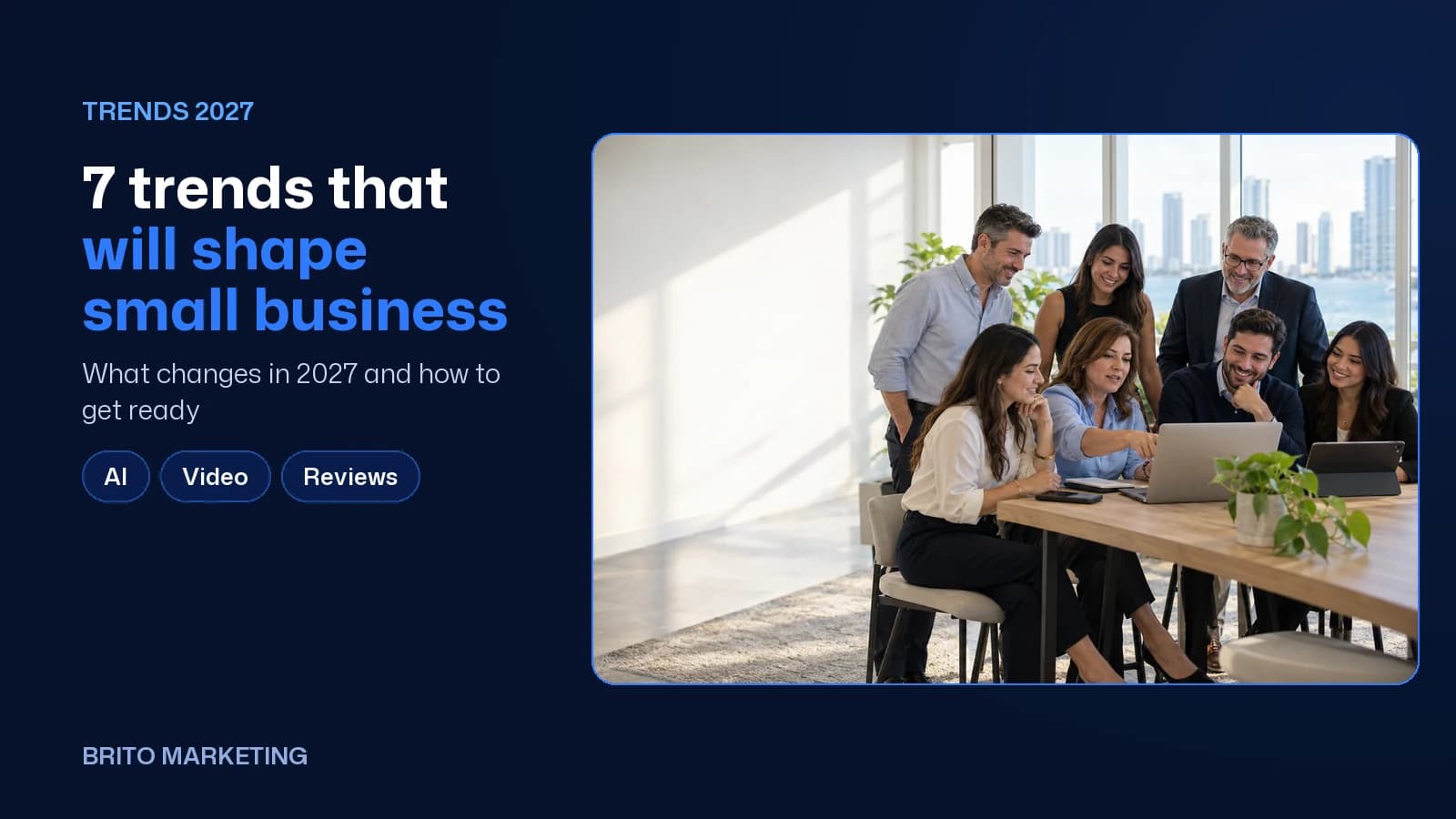 Brito Marketing cover with an illustrative AI-generated photo (a team of eight looks at a laptop around a work table in an office overlooking Miami) and the text «7 trends that will shape small business», the subtitle «What changes in 2027 and how to get ready» and the topics AI, Video and Reviews